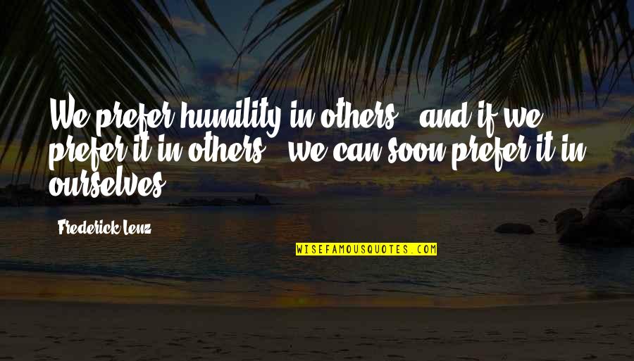 Humility Quotes By Frederick Lenz: We prefer humility in others - and if