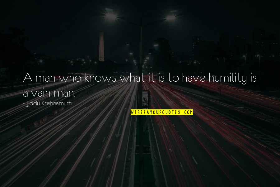 Humility Quotes By Jiddu Krishnamurti: A man who knows what it is to