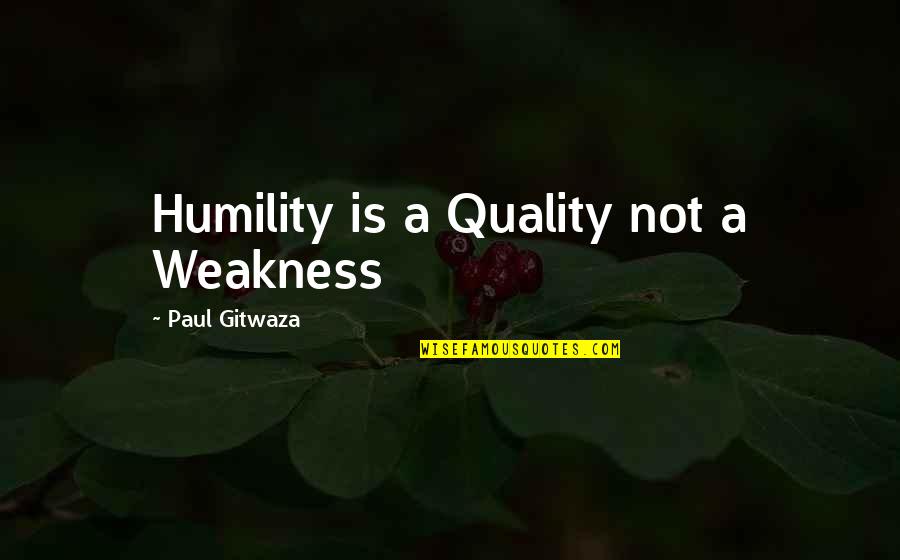 Humility Quotes By Paul Gitwaza: Humility is a Quality not a Weakness