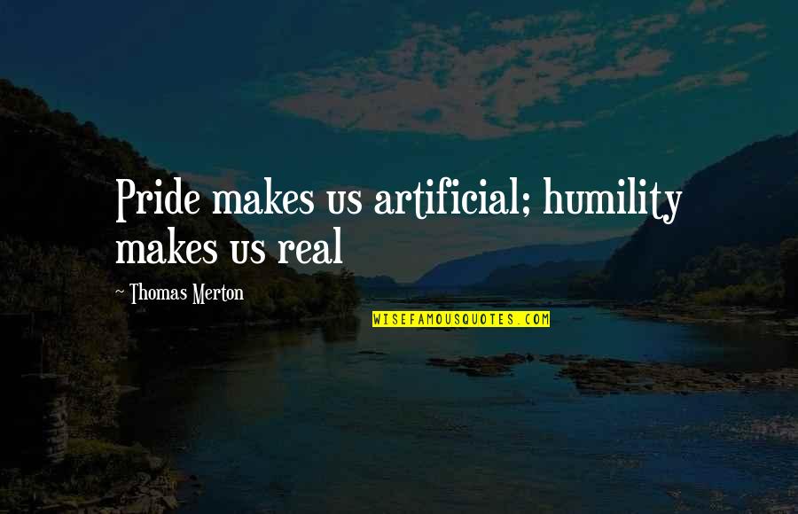 Humility Quotes By Thomas Merton: Pride makes us artificial; humility makes us real