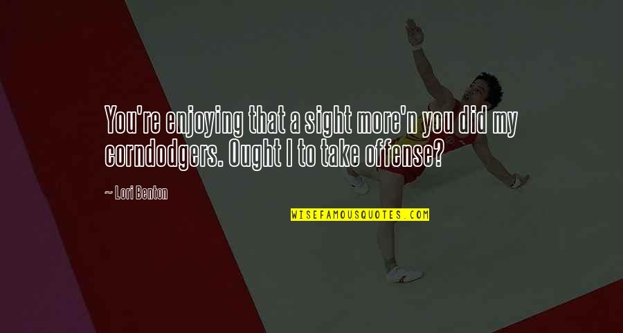 Humility Synonym Quotes By Lori Benton: You're enjoying that a sight more'n you did