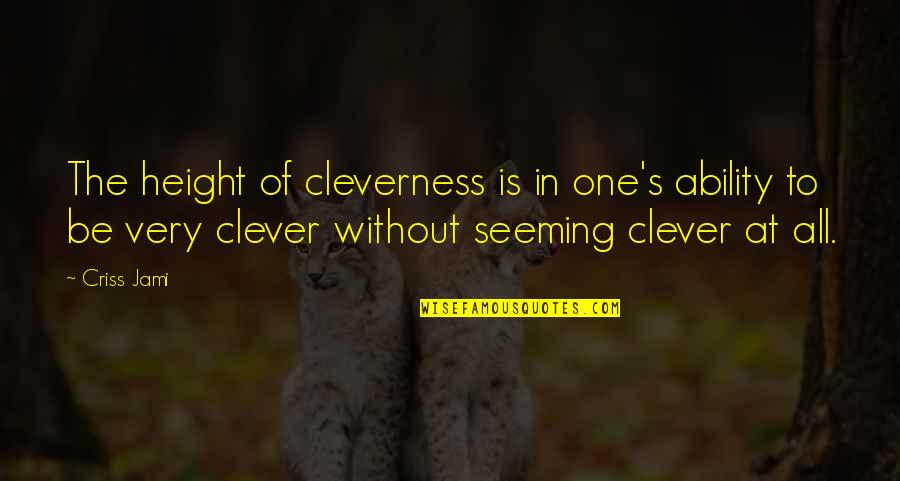 Humility's Quotes By Criss Jami: The height of cleverness is in one's ability Humility's Quotes By Criss Jami: The height of cleverness is in one's ability