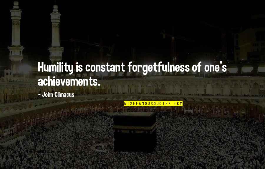 Humility's Quotes By John Climacus: Humility is constant forgetfulness of one's achievements. Humility's Quotes By John Climacus: Humility is constant forgetfulness of one's achievements.