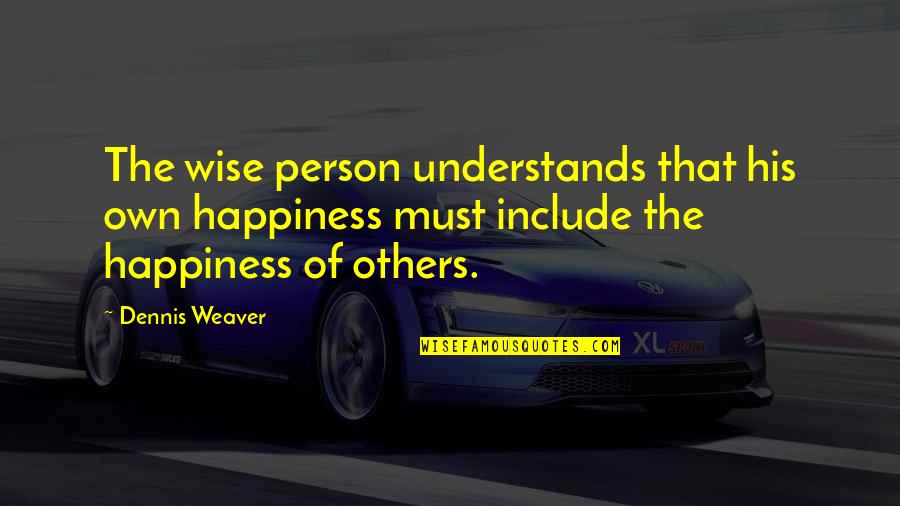 Humillacion Definicion Quotes By Dennis Weaver: The wise person understands that his own happiness
