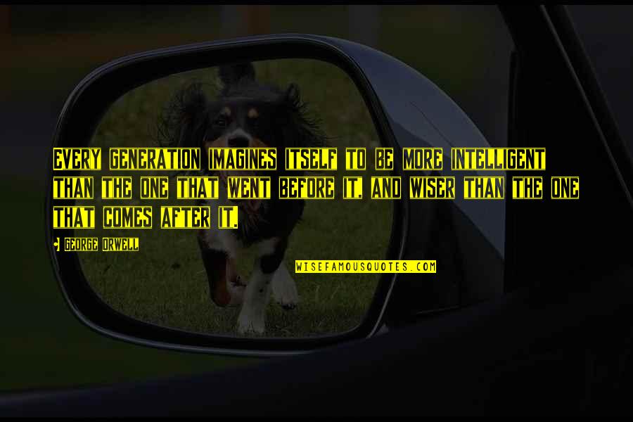 Humillacion Definicion Quotes By George Orwell: Every generation imagines itself to be more intelligent