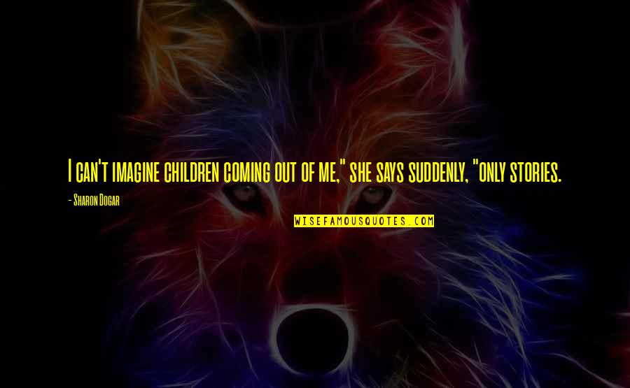 Humillacion Definicion Quotes By Sharon Dogar: I can't imagine children coming out of me,"