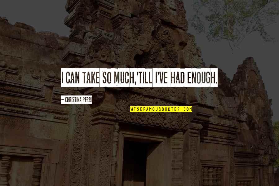 Humillaciones De Ronaldinho Quotes By Christina Perri: I can take so much,'Till I've had enough.