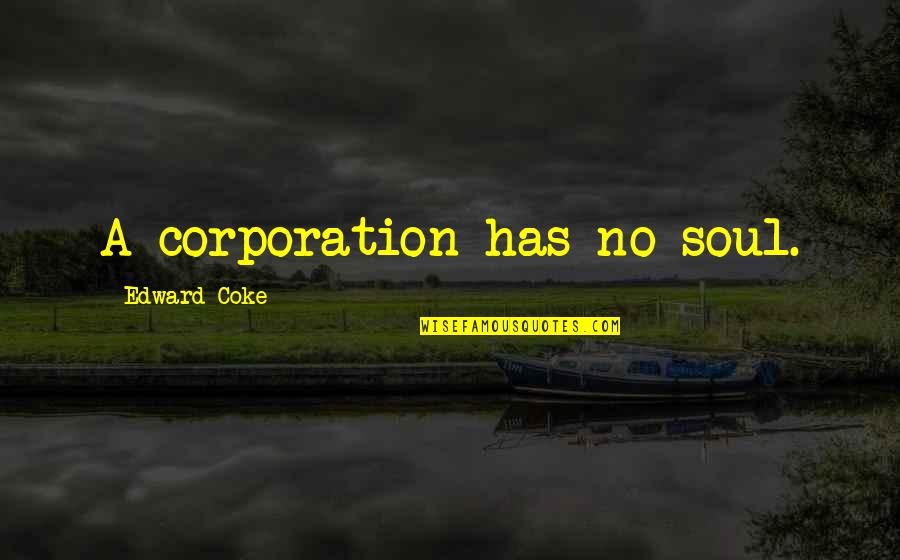 Humillados En Quotes By Edward Coke: A corporation has no soul. Humillados En Quotes By Edward Coke: A corporation has no soul.