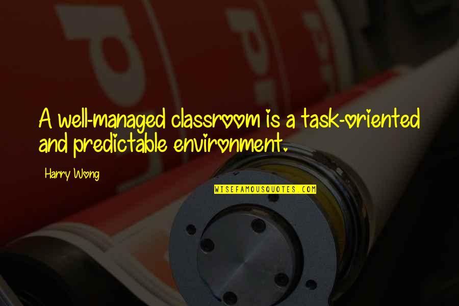 Humillados En Quotes By Harry Wong: A well-managed classroom is a task-oriented and predictable
