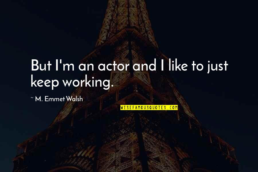 Humillar En Quotes By M. Emmet Walsh: But I'm an actor and I like to Humillar En Quotes By M. Emmet Walsh: But I'm an actor and I like to