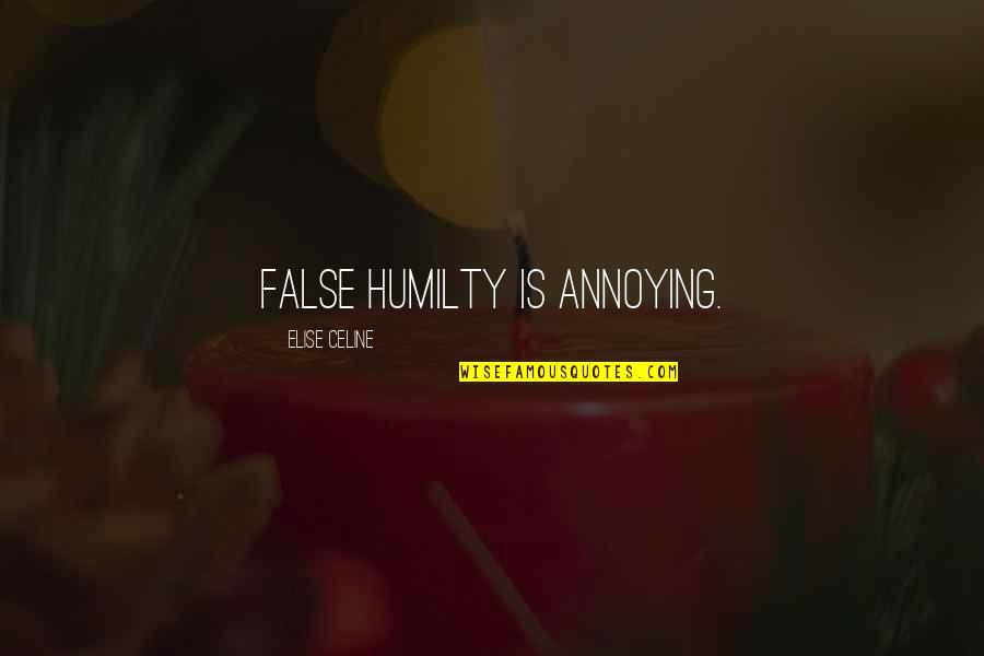 Humilty Quotes By Elise Celine: False humilty is annoying.