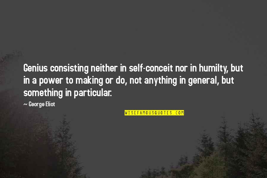 Humilty Quotes By George Eliot: Genius consisting neither in self-conceit nor in humilty,