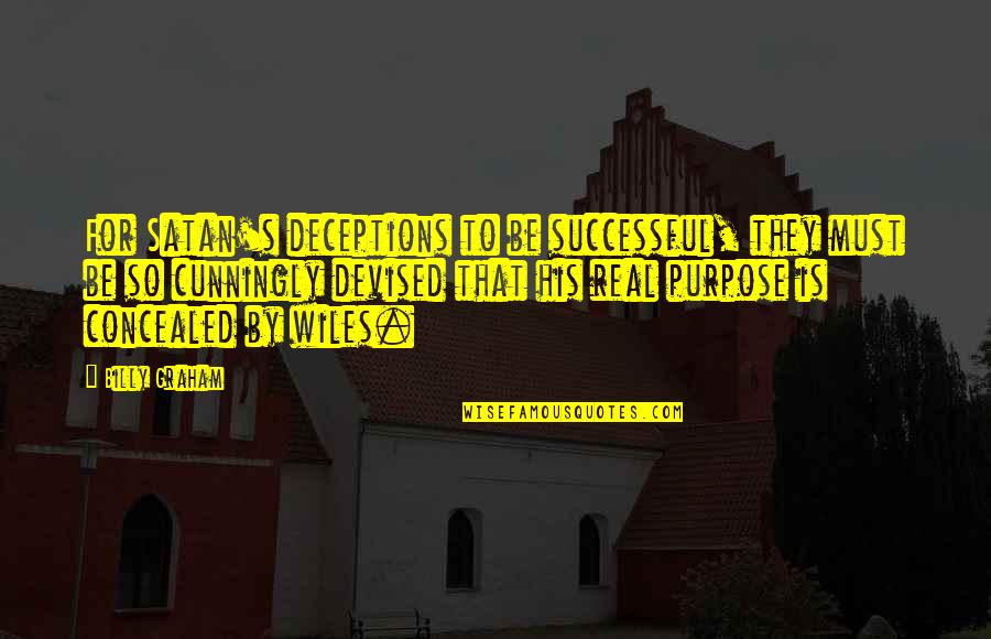 Hummali Quotes By Billy Graham: For Satan's deceptions to be successful, they must Hummali Quotes By Billy Graham: For Satan's deceptions to be successful, they must