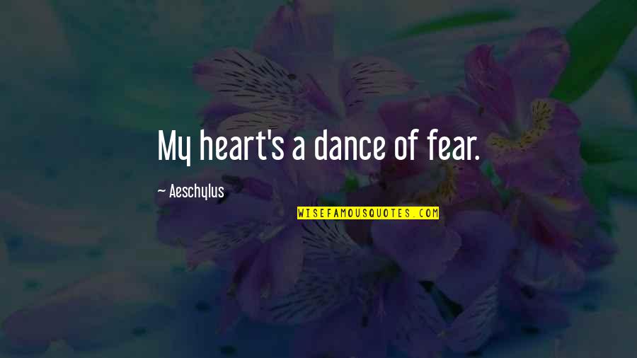 Humman Being Quotes By Aeschylus: My heart's a dance of fear. Humman Being Quotes By Aeschylus: My heart's a dance of fear.