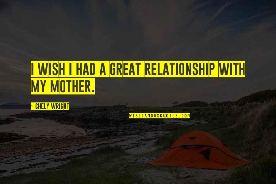 Humman Being Quotes By Chely Wright: I wish I had a great relationship with Humman Being Quotes By Chely Wright: I wish I had a great relationship with