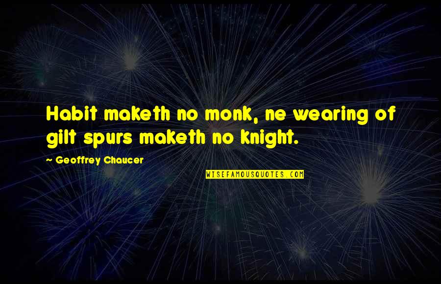 Humman Being Quotes By Geoffrey Chaucer: Habit maketh no monk, ne wearing of gilt Humman Being Quotes By Geoffrey Chaucer: Habit maketh no monk, ne wearing of gilt