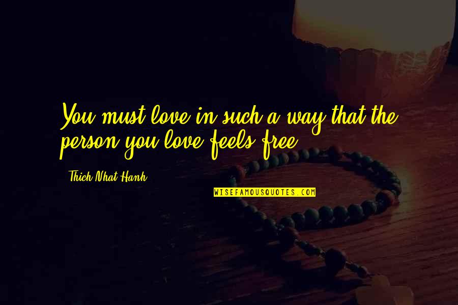 Humman Being Quotes By Thich Nhat Hanh: You must love in such a way that Humman Being Quotes By Thich Nhat Hanh: You must love in such a way that