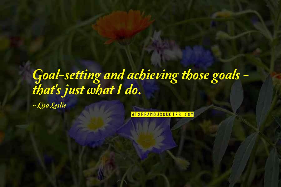 Hummanity Quotes By Lisa Leslie: Goal-setting and achieving those goals - that's just