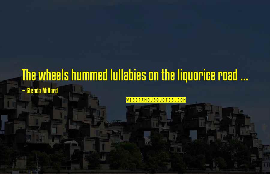 Hummed Quotes By Glenda Millard: The wheels hummed lullabies on the liquorice road
