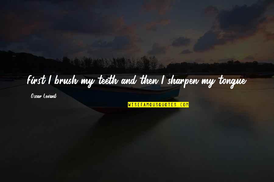 Hummell Jones Quotes By Oscar Levant: First I brush my teeth and then I