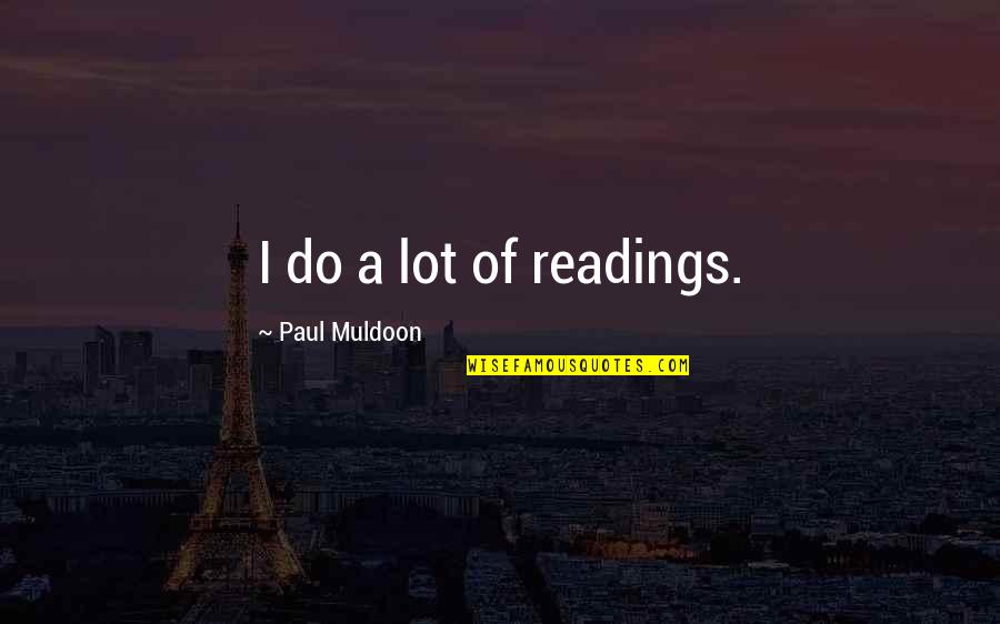 Hummeln Bestellen Quotes By Paul Muldoon: I do a lot of readings. Hummeln Bestellen Quotes By Paul Muldoon: I do a lot of readings.