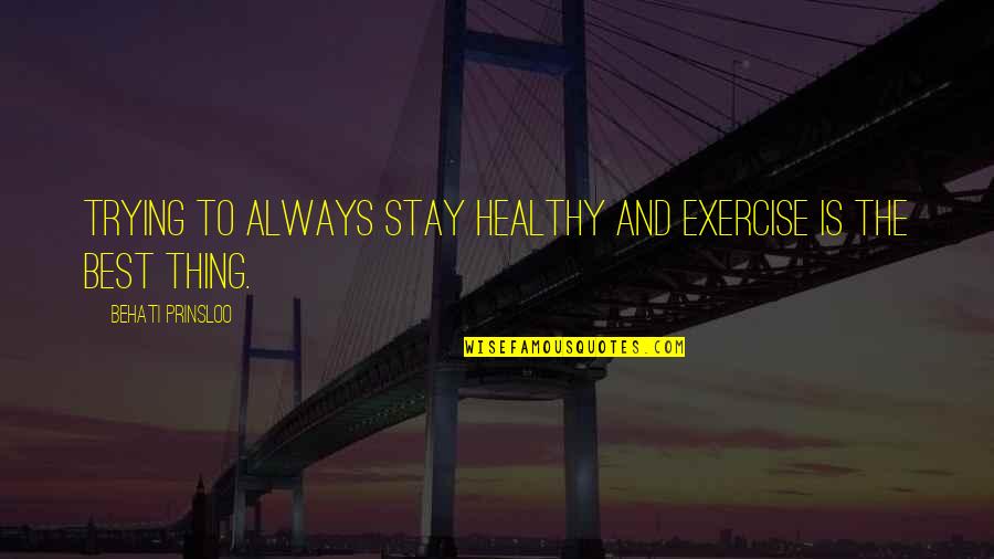 Hummeln Stechen Quotes By Behati Prinsloo: Trying to always stay healthy and exercise is Hummeln Stechen Quotes By Behati Prinsloo: Trying to always stay healthy and exercise is