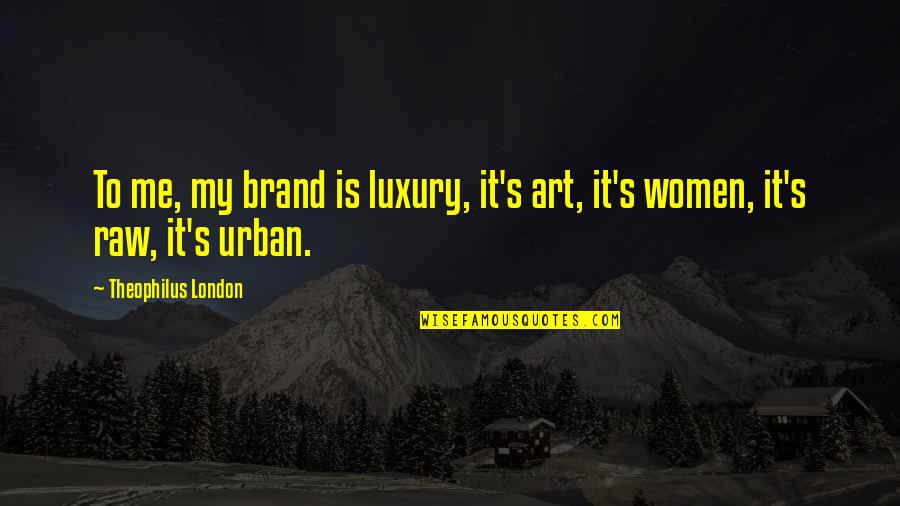 Hummeln Stechen Quotes By Theophilus London: To me, my brand is luxury, it's art,
