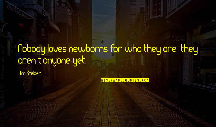 Hummers Meats Quotes By Tim Kreider: Nobody loves newborns for who they are; they