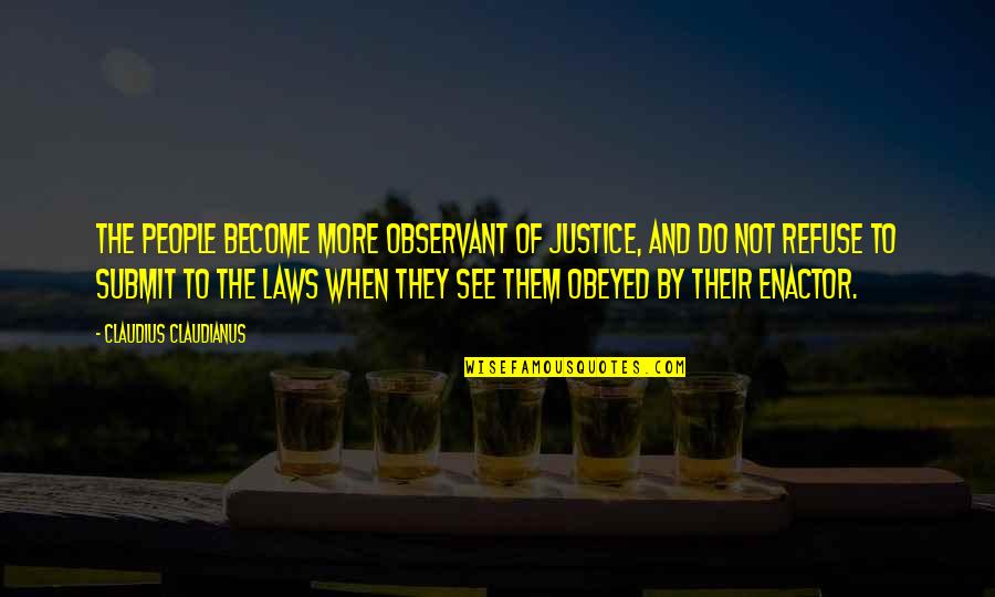 Hummie Quotes By Claudius Claudianus: The people become more observant of justice, and Hummie Quotes By Claudius Claudianus: The people become more observant of justice, and