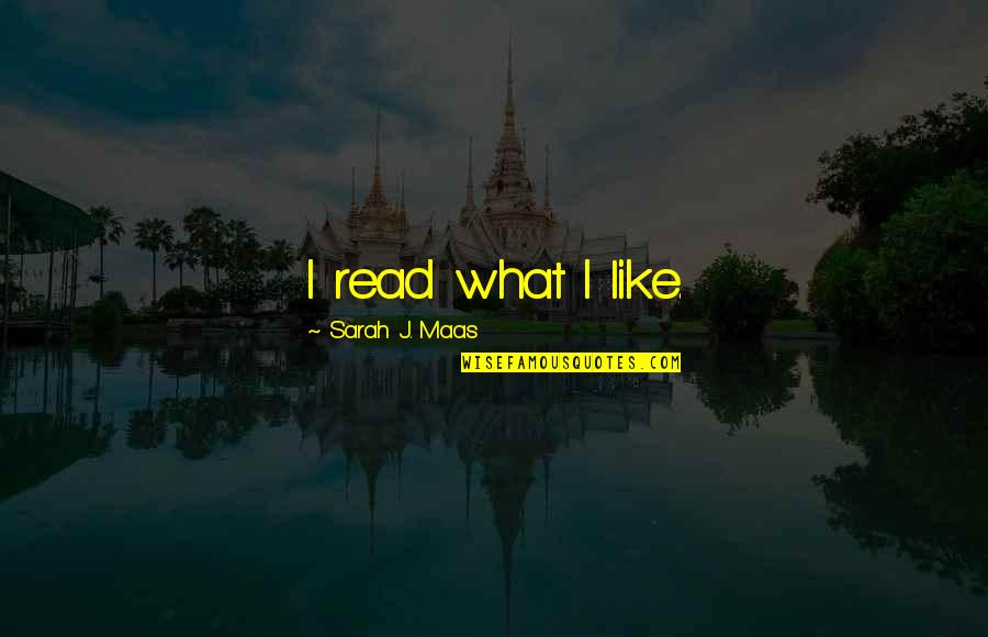 Hummie Quotes By Sarah J. Maas: I read what I like. Hummie Quotes By Sarah J. Maas: I read what I like.