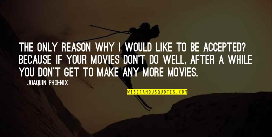 Hummie Scrapbooking Quotes By Joaquin Phoenix: The only reason why I would like to