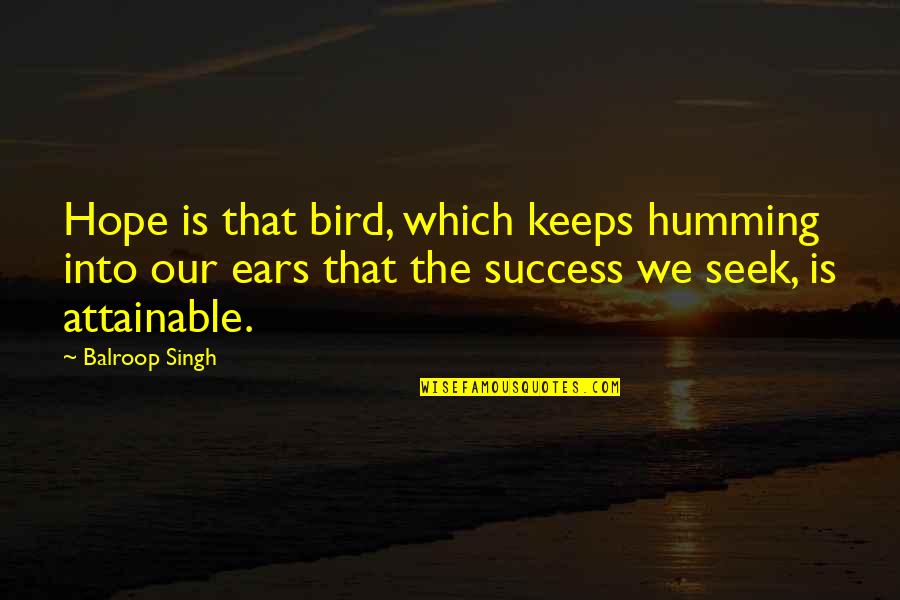 Humming Bird Quotes By Balroop Singh: Hope is that bird, which keeps humming into