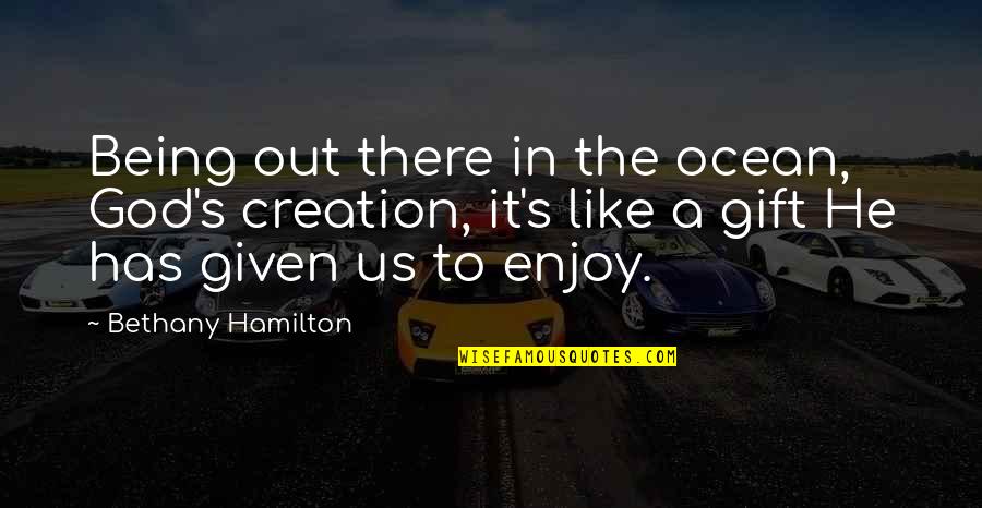Humming Brook Quotes By Bethany Hamilton: Being out there in the ocean, God's creation, Humming Brook Quotes By Bethany Hamilton: Being out there in the ocean, God's creation,