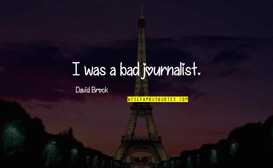 Humming Brook Quotes By David Brock: I was a bad journalist. Humming Brook Quotes By David Brock: I was a bad journalist.