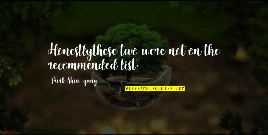 Humming Brook Quotes By Park Shin-yang: Honestlythese two were not on the recommended list. Humming Brook Quotes By Park Shin-yang: Honestlythese two were not on the recommended list.