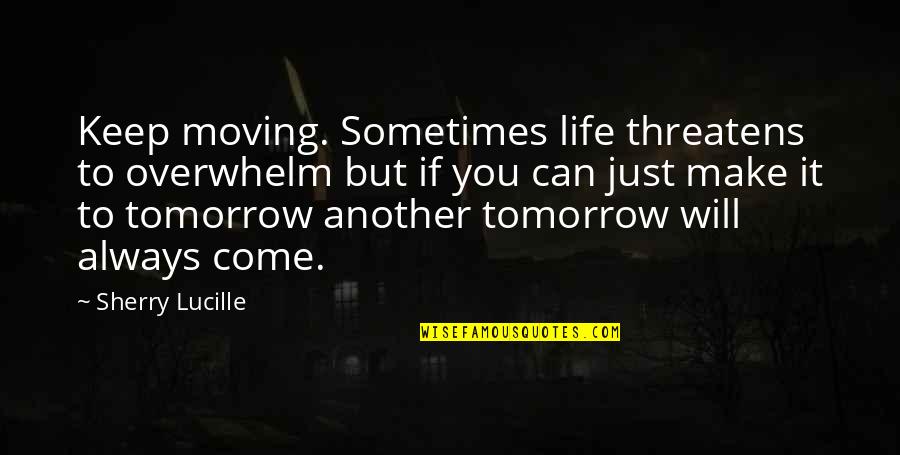 Humming Brook Quotes By Sherry Lucille: Keep moving. Sometimes life threatens to overwhelm but