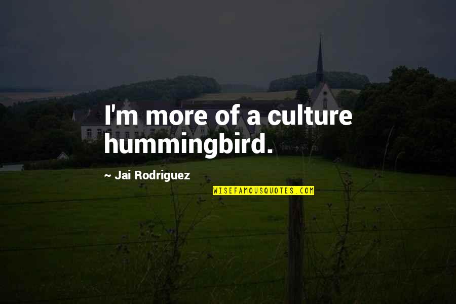 Hummingbird.me Quotes By Jai Rodriguez: I'm more of a culture hummingbird.