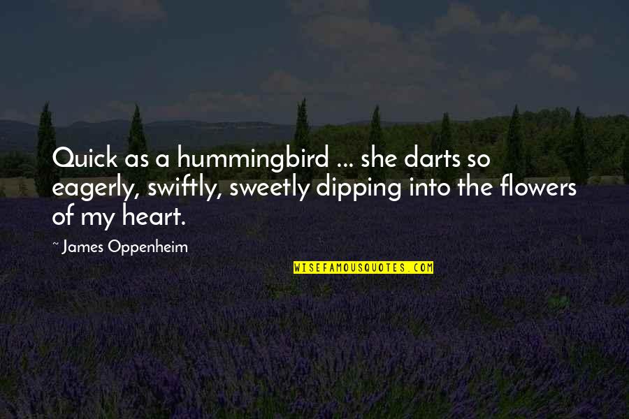 Hummingbird.me Quotes By James Oppenheim: Quick as a hummingbird ... she darts so