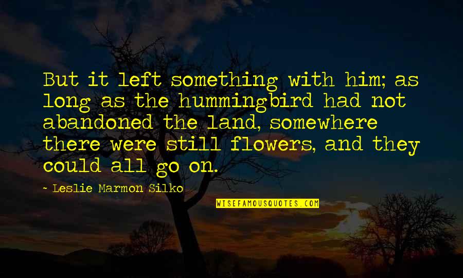 Hummingbird.me Quotes By Leslie Marmon Silko: But it left something with him; as long