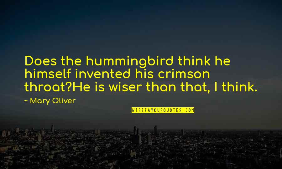 Hummingbird.me Quotes By Mary Oliver: Does the hummingbird think he himself invented his