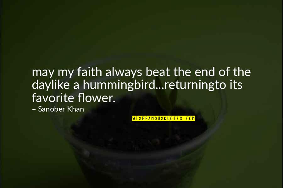 Hummingbird.me Quotes By Sanober Khan: may my faith always beat the end of