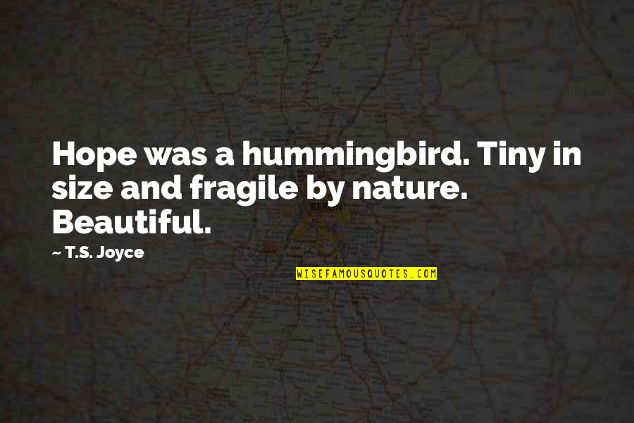 Hummingbird.me Quotes By T.S. Joyce: Hope was a hummingbird. Tiny in size and