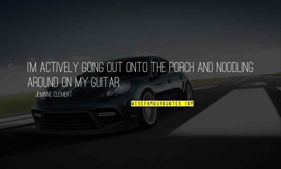 Hummingbird Quotes And Quotes By Jemaine Clement: I'm actively going out onto the porch and