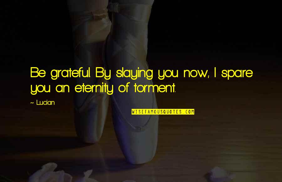 Hummingbird Quotes And Quotes By Lucian: Be grateful. By slaying you now, I spare