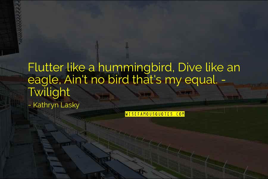 Hummingbird Quotes By Kathryn Lasky: Flutter like a hummingbird, Dive like an eagle,