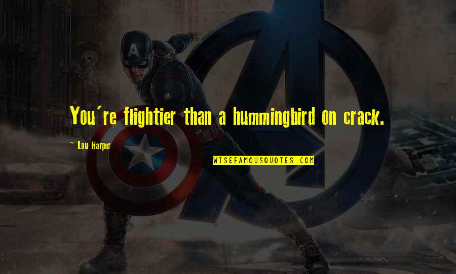 Hummingbird Quotes By Lou Harper: You're flightier than a hummingbird on crack. Hummingbird Quotes By Lou Harper: You're flightier than a hummingbird on crack.