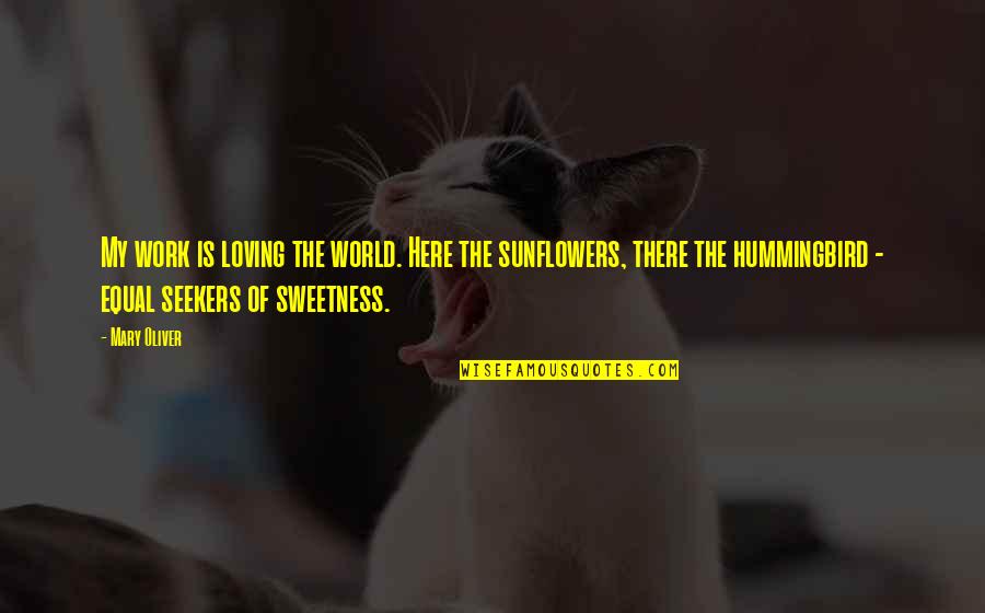 Hummingbird Quotes By Mary Oliver: My work is loving the world. Here the Hummingbird Quotes By Mary Oliver: My work is loving the world. Here the