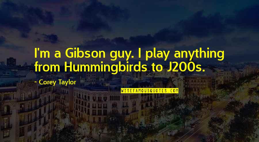 Hummingbirds Quotes By Corey Taylor: I'm a Gibson guy. I play anything from
