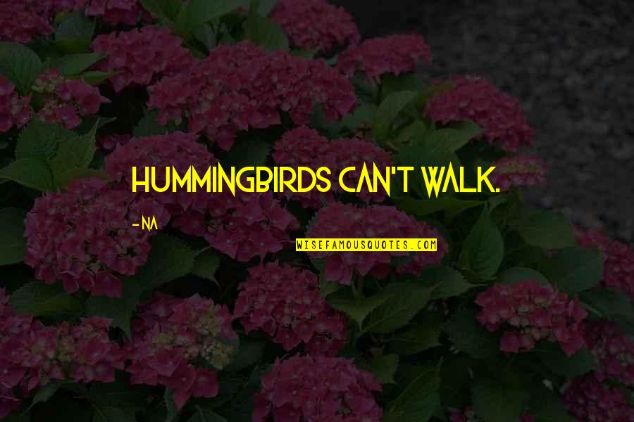 Hummingbirds Quotes By Na: Hummingbirds can't walk.