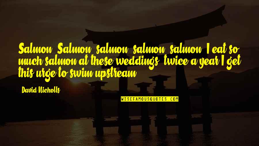 Hummingsong Quotes By David Nicholls: Salmon. Salmon, salmon, salmon, salmon. I eat so